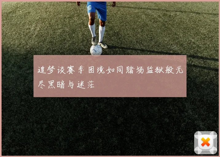 追梦谈赛季困境如同赌场监狱般无尽黑暗与迷茫