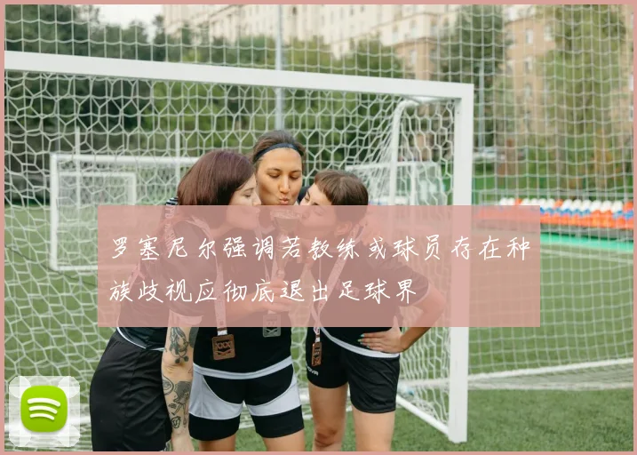 罗塞尼尔强调若教练或球员存在种族歧视应彻底退出足球界